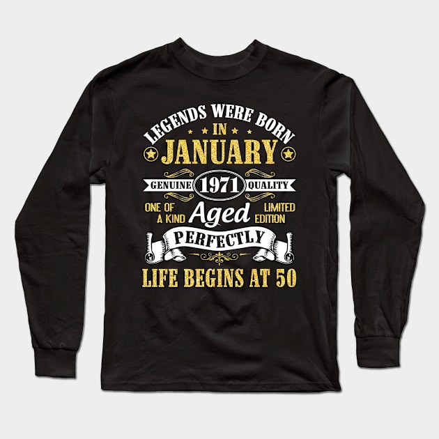 Legends Were Born In January 1971 Genuine Quality Aged Perfectly Life Begins At 50 Years Birthday Long Sleeve T-Shirt by DainaMotteut